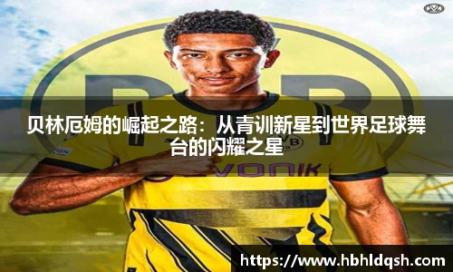 贝林厄姆的崛起之路：从青训新星到世界足球舞台的闪耀之星